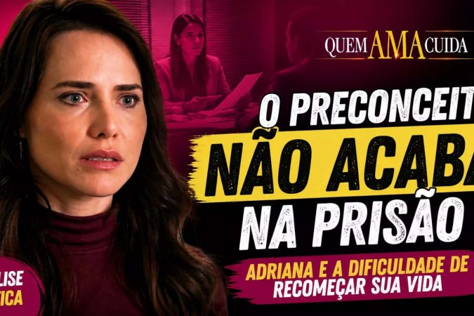 Quem Ama Cuida acerta ao expor o preconceito contra ex-presidiários e transforma drama de Adriana em importante debate social -  (crédito: Obeservatório da TV)